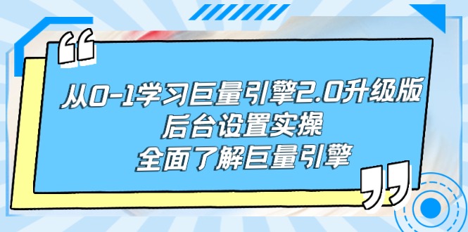 从0-1学习巨量引擎-2.0升级版后台设置实操，全面了解巨量引擎-起飞项目网