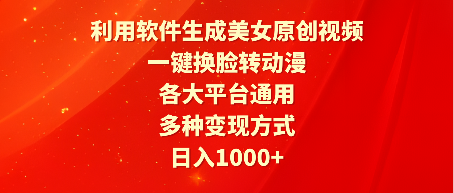 利用软件生成美女原创视频，一键换脸转动漫，各大平台通用，多种变现方式-起飞项目网