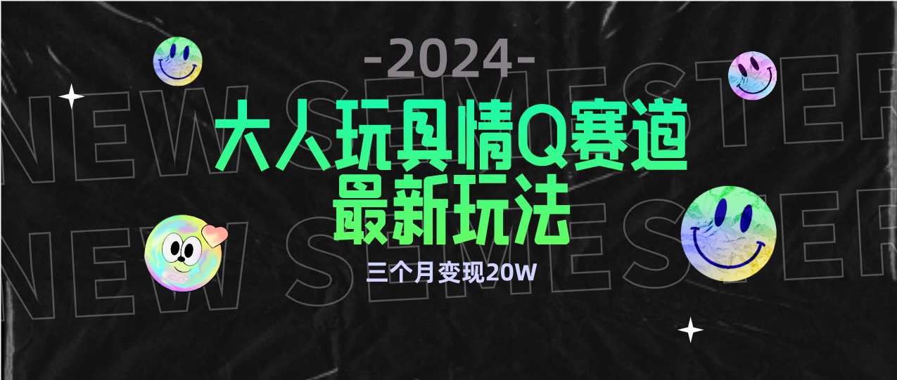 全新大人玩具情Q赛道合规新玩法 零投入 不封号流量多渠道变现 3个月变现20W-起飞项目网