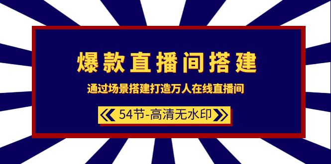 爆款直播间-搭建：通过场景搭建-打造万人在线直播间（54节-高清无水印）-起飞项目网