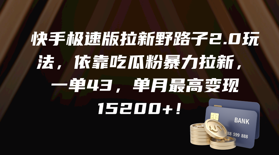 快手极速版拉新野路子2.0玩法，依靠吃瓜粉暴力拉新，一单43，单月最高变现15200+-起飞项目网