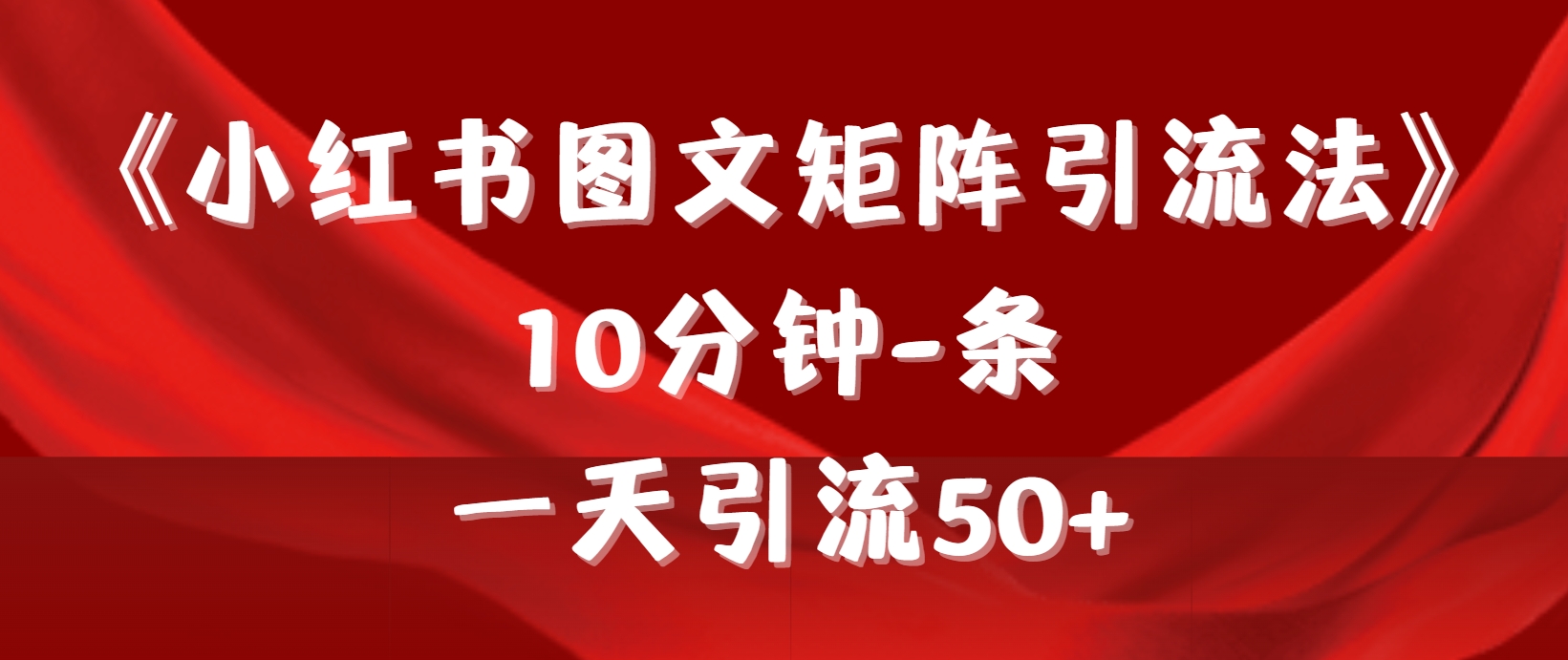 《小红书图文矩阵引流法》 10分钟-条 ，一天引流50+-起飞项目网