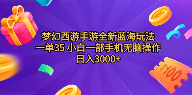 梦幻西游手游全新蓝海玩法 一单35 小白一部手机无脑操作 日入3000+-起飞项目网