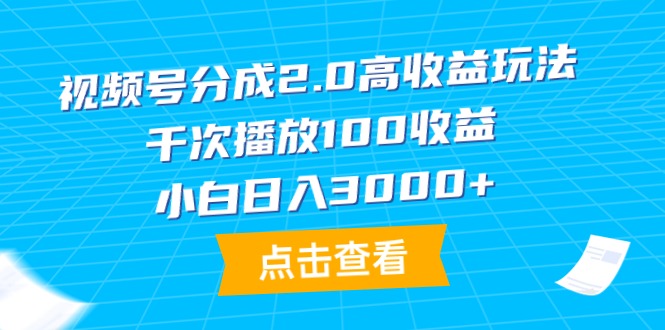 视频号分成2.0高收益玩法，千次播放100收益，小白日入3000+-起飞项目网