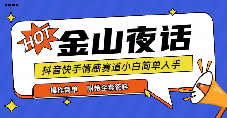 抖音快手“情感矛盾”赛道-金山夜话，话题自带流量虚拟变现-附全集资料-起飞项目网