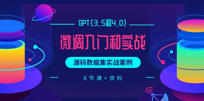 GPT(3.5和4.0)微调入门和实战，源码数据集实战案例（8节课+资料）-起飞项目网