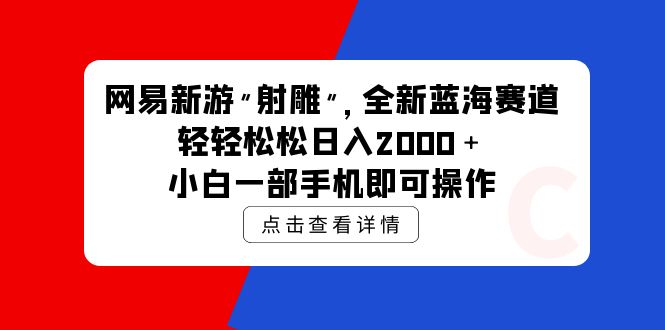 网易新游 射雕 全新蓝海赛道，轻松日入2000＋小白一部手机即可操作-起飞项目网