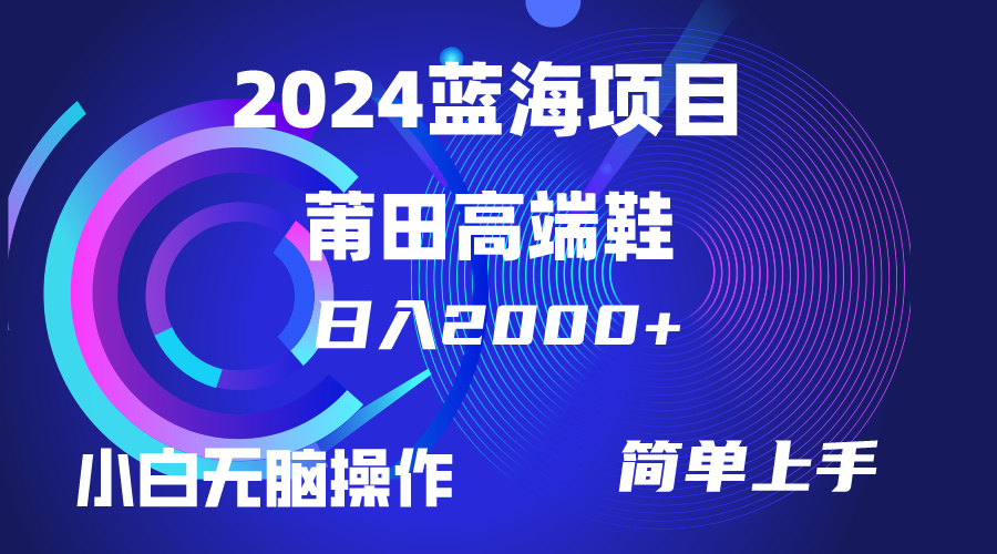 每天两小时日入2000+，卖莆田高端鞋，小白也能轻松掌握，简单无脑操作-起飞项目网