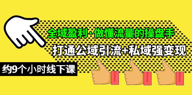 全域盈利·做懂流量的操盘手，打通公域引流+私域强变现，约9个小时线下课-起飞项目网