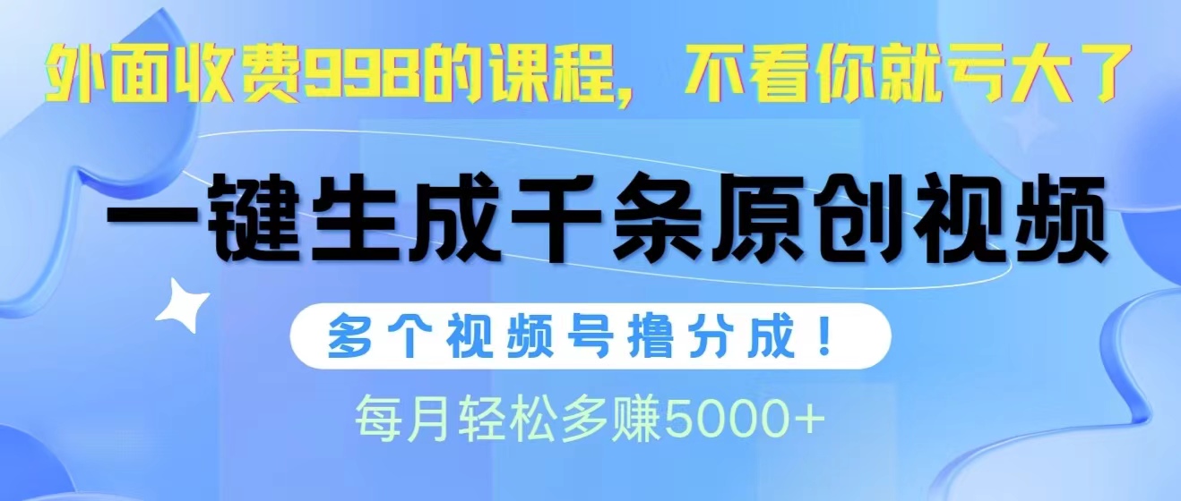 视频号软件辅助日产1000条原创视频，多个账号撸分成收益，每个月多赚5000+-起飞项目网