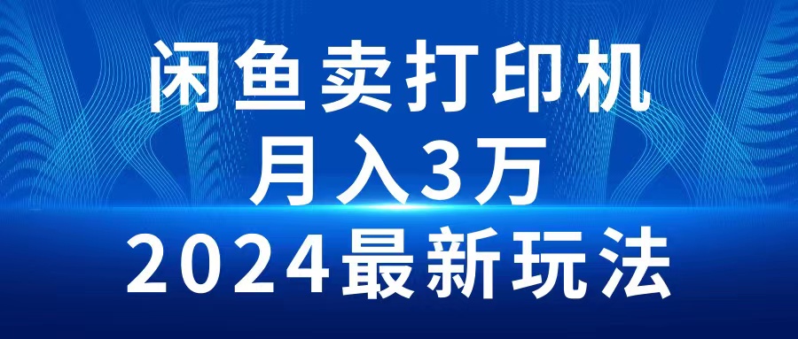 2024闲鱼卖打印机，月入3万2024最新玩法-起飞项目网