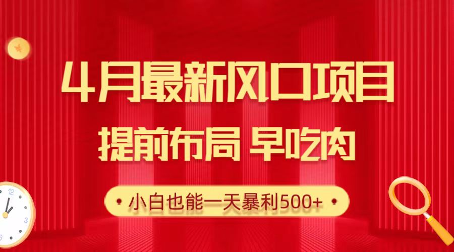 28.4月最新风口项目，提前布局早吃肉，小白也能一天暴利500+-起飞项目网