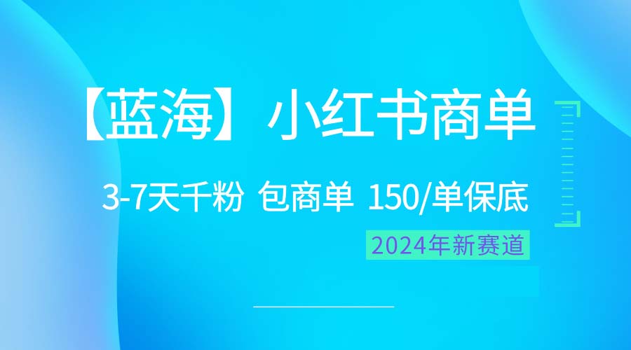 2024蓝海项目【小红书商单】超级简单，快速千粉，最强蓝海，百分百赚钱-起飞项目网