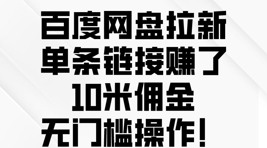 百度网盘拉新，单条链接赚了10米佣金，无门槛操作！-起飞项目网