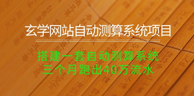 玄学网站自动测算系统项目：搭建一套自动测算系统，三个月跑出40万流水-起飞项目网