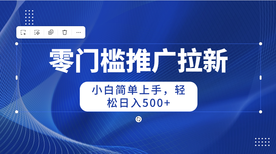 零门槛推广拉新，小白简单上手，轻松日入500+-起飞项目网