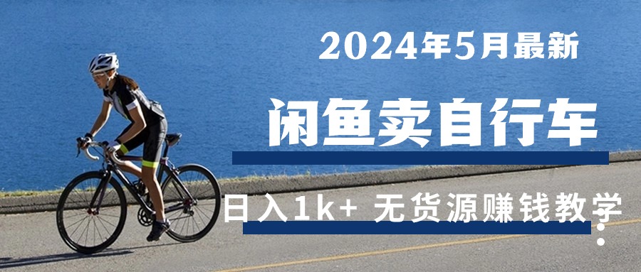 2024年5月闲鱼卖自行车日入1k+ 最新无货源赚钱教学-起飞项目网