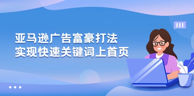 亚马逊广告 富豪打法，实现快速关键词上首页-起飞项目网