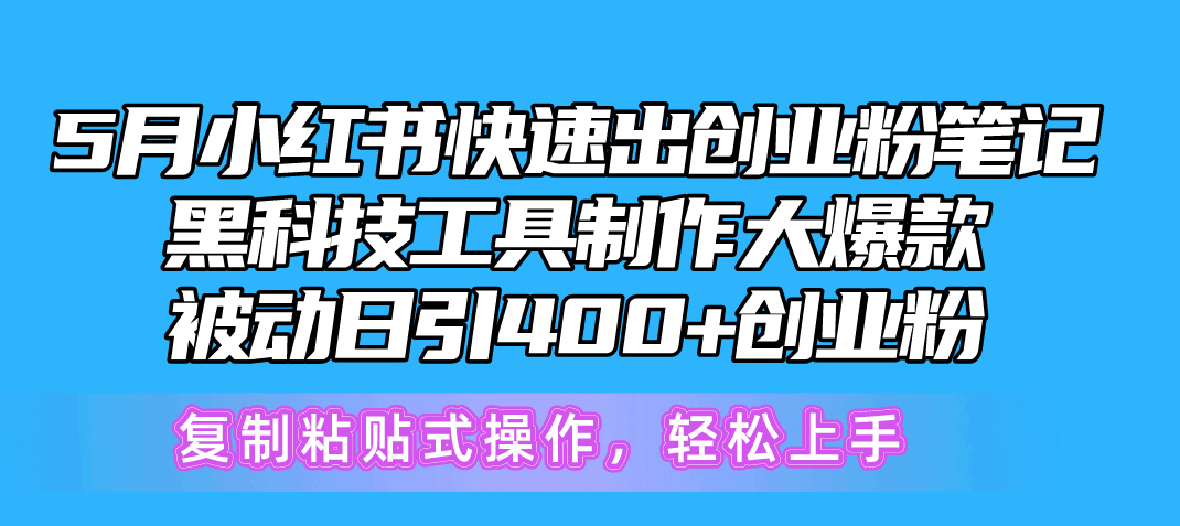 5月小红书快速出创业粉笔记，黑科技工具制作小红书爆款，复制粘贴式操作-起飞项目网