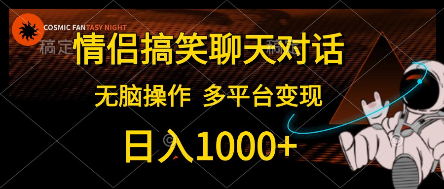 情侣搞笑聊天对话，日入1000+,无脑操作，多平台变现-起飞项目网