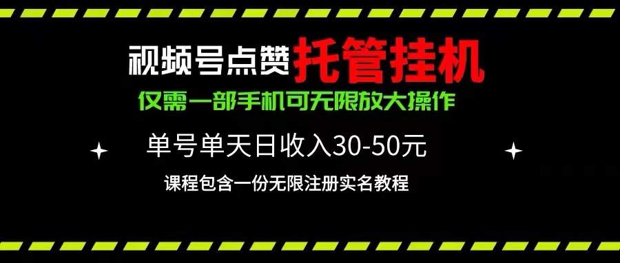 视频号点赞托管挂机，单号单天利润30~50，一部手机无限放大（附带无限注册实名教程）-起飞项目网