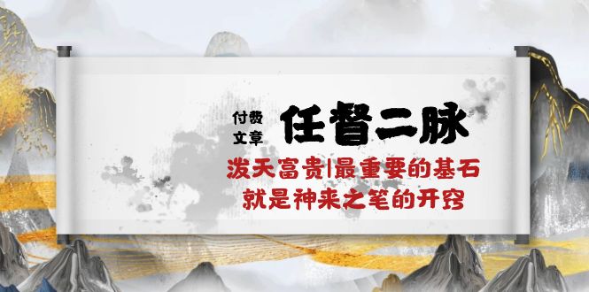 某付费文章《任督 二脉 泼天富贵|最重要的基石 就是神来之笔的开窍|万字》-起飞项目网