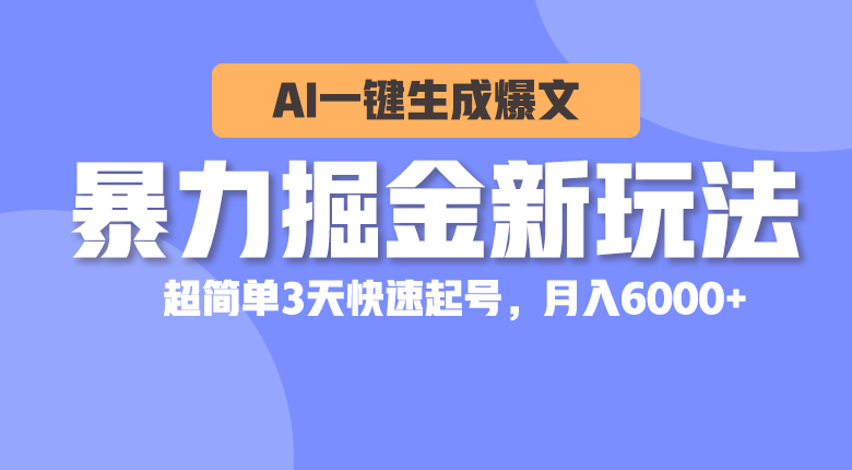 暴力掘金新玩法，AI一键生成爆文，超简单3天快速起号，月入6000+-起飞项目网