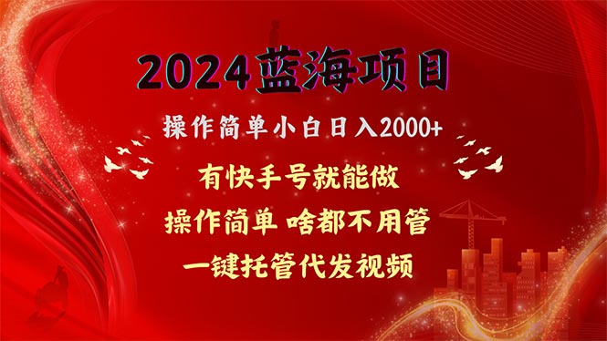 2024蓝海项目，网盘拉新，操作简单小白日入2000+，一键托管代发视频-起飞项目网