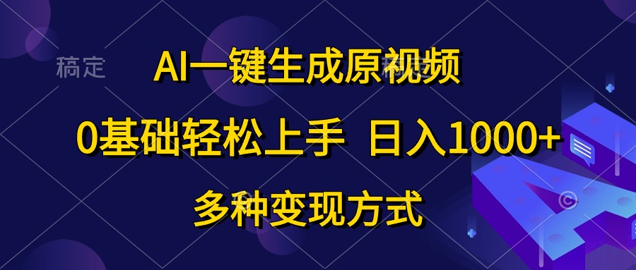 AI一键生成原视频，0基础轻松上手，日入1000+，多种变现方式-起飞项目网