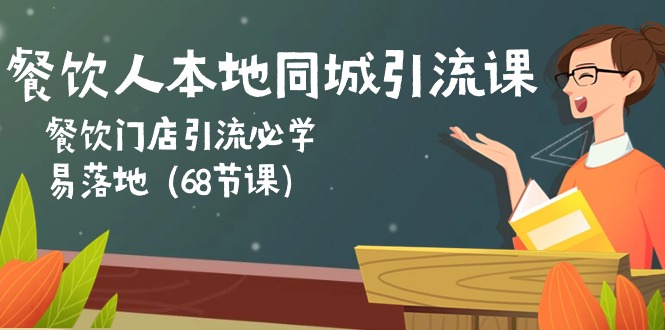 餐饮人本地同城引流课：餐饮门店引流必学，易落地（68节课）-起飞项目网