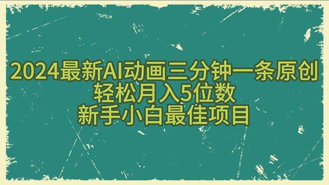 2024最新AI动画三分钟一条原创，轻松月入5位数，新手小白最佳项目-起飞项目网