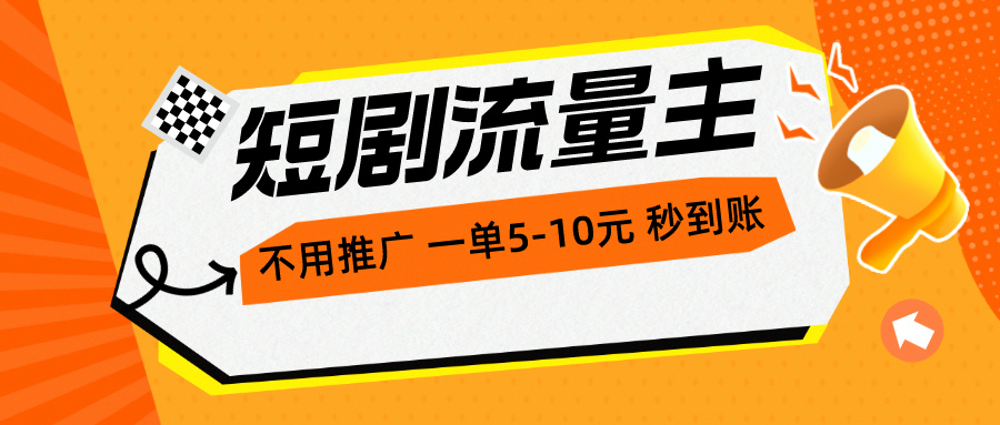 短剧流量主，不用推广，一单1-5元，一个小时200+秒到账-起飞项目网