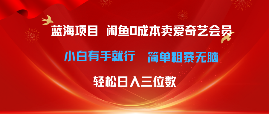 最新蓝海项目咸鱼零成本卖爱奇艺会员小白有手就行 无脑操作轻松日入三位数-起飞项目网