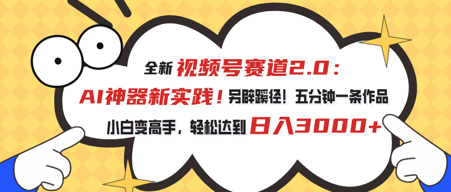 视频号赛道2.0：AI神器新实践！另辟蹊径！五分钟一条作品，小白变高手-起飞项目网