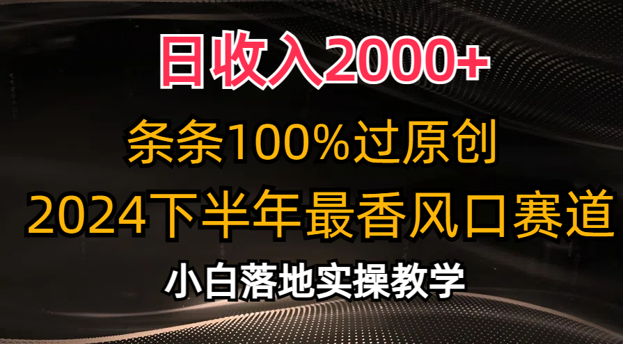 日收入2000+，条条100%过原创，2024下半年最香风口赛道，小白轻松上手-起飞项目网