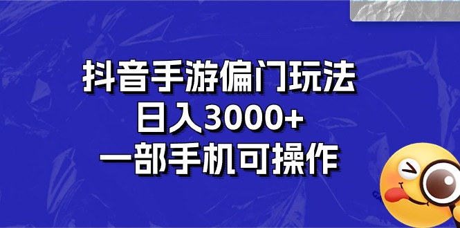 抖音手游偏门玩法，日入3000+，一部手机可操作-起飞项目网