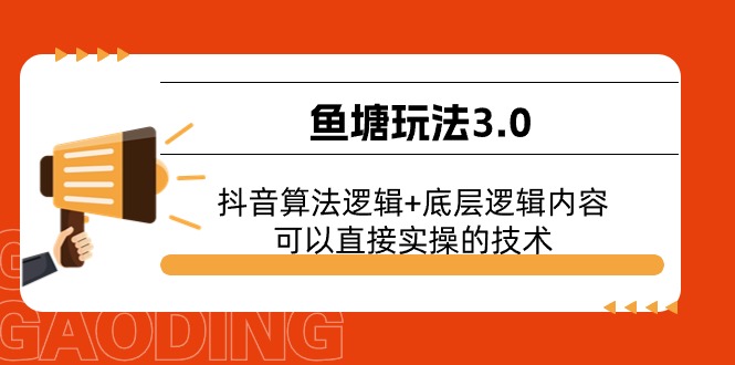 鱼塘玩法3.0：抖音算法逻辑+底层逻辑内容，可以直接实操的技术-起飞项目网