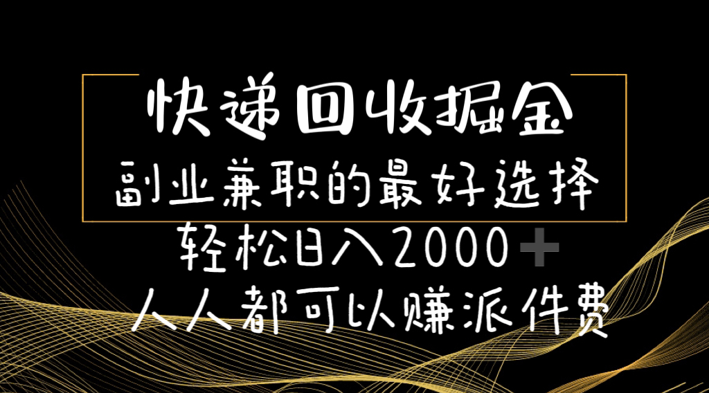 快递回收掘金副业兼职的最好选择轻松日入2000-人人都可以赚派件费-起飞项目网