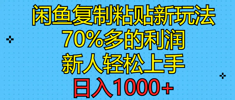 闲鱼复制粘贴新玩法，70%利润，新人轻松上手，日入1000+-起飞项目网