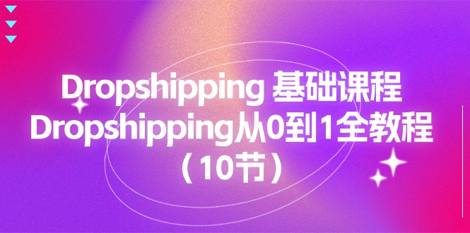 Dropshipping 基础课程，Dropshipping从0到1全教程（10节）-起飞项目网