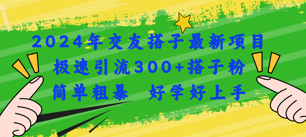 2024年交友搭子最新项目，极速引流300+搭子粉，简单粗暴，好学好上手-起飞项目网