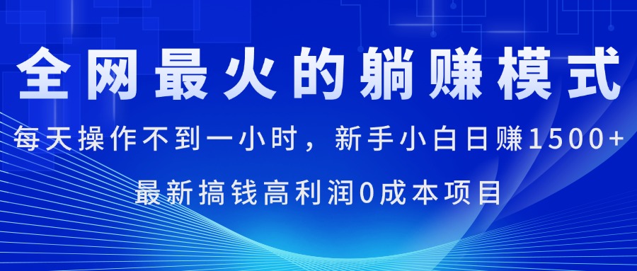 全网最火的躺赚模式，每天操作不到一小时，新手小白日赚1500+-起飞项目网