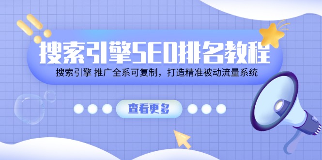 搜索引擎 SEO排名教程「搜索引擎 推广全系可复制，打造精准被动流量系统」-起飞项目网