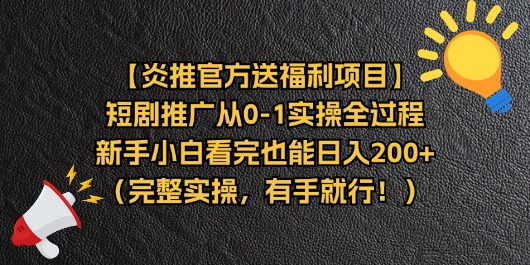 【炎推官方送福利项目】短剧推广从0-1实操全过程，新手小白看完也能日入200+-起飞项目网