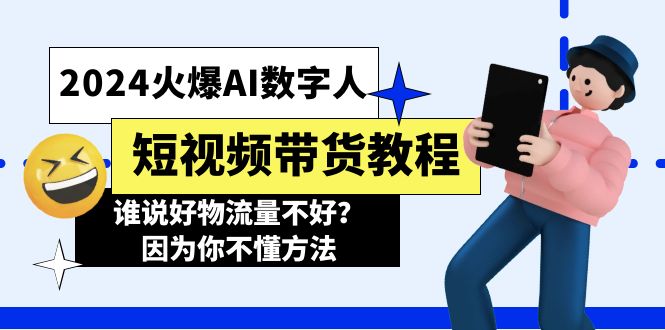 2024火爆AI数字人短视频带货教程，谁说好物流量不好？因为你不懂方法-起飞项目网