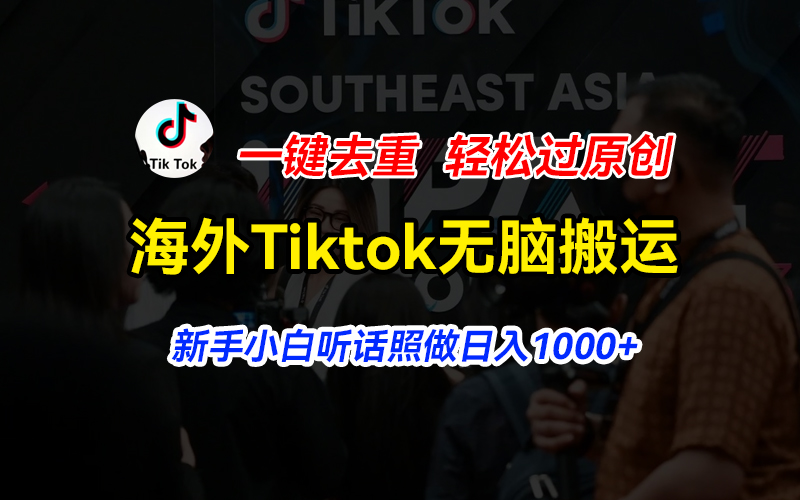 海外Tiktok短视频无脑搬运，一键去重轻松过原创，新手小白听话照做日入1000+-起飞项目网