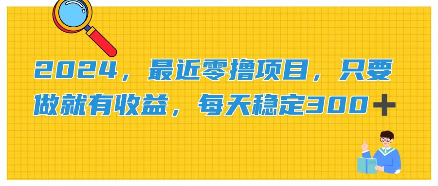 2024，最近零撸项目，只要做就有收益，每天动动手指稳定收益300+-起飞项目网