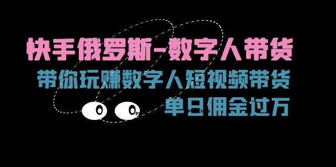 快手俄罗斯-数字人带货，带你玩赚数字人短视频带货，单日佣金过万-起飞项目网