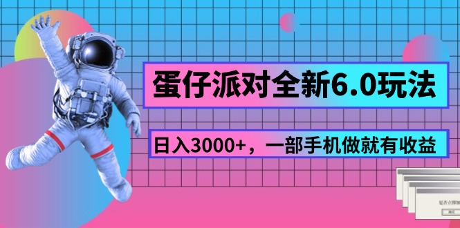 蛋仔派对全新6.0玩法，，日入3000+，一部手机做就有收益-起飞项目网