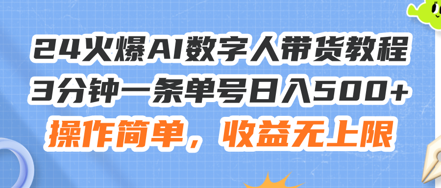 24火爆AI数字人带货教程，3分钟一条单号日入500+，操作简单，收益无上限-起飞项目网